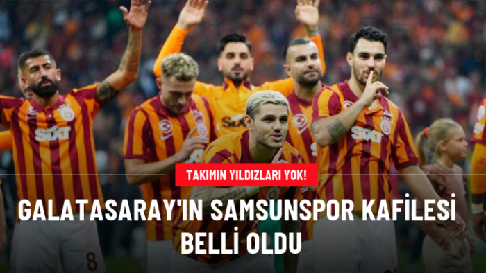 Galatasaray'ın Samsunspor kafilesi belli oldu